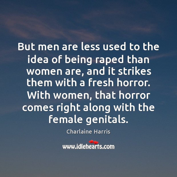 But men are less used to the idea of being raped than Charlaine Harris Picture Quote