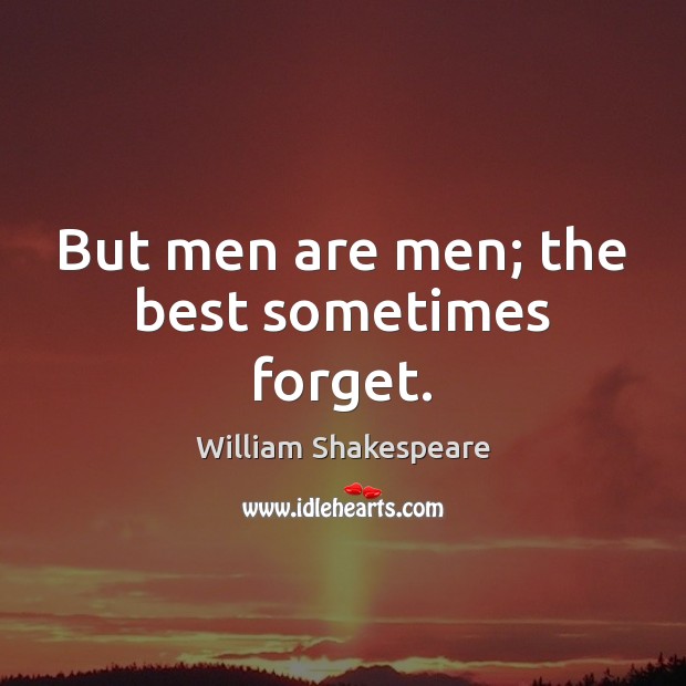 But men are men; the best sometimes forget. Image