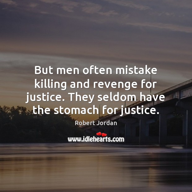 But men often mistake killing and revenge for justice. They seldom have Robert Jordan Picture Quote
