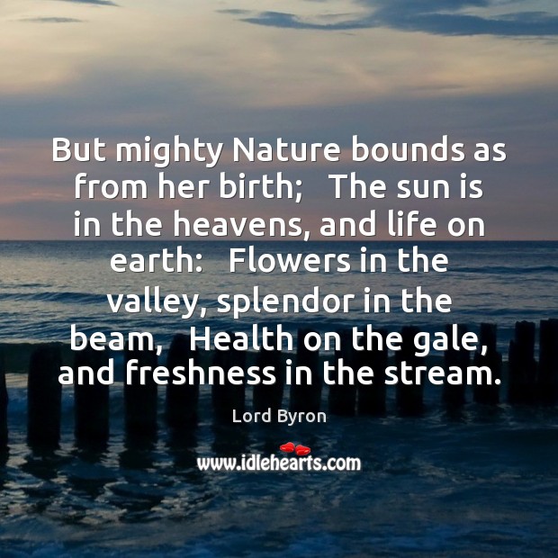 But mighty Nature bounds as from her birth;   The sun is in Lord Byron Picture Quote