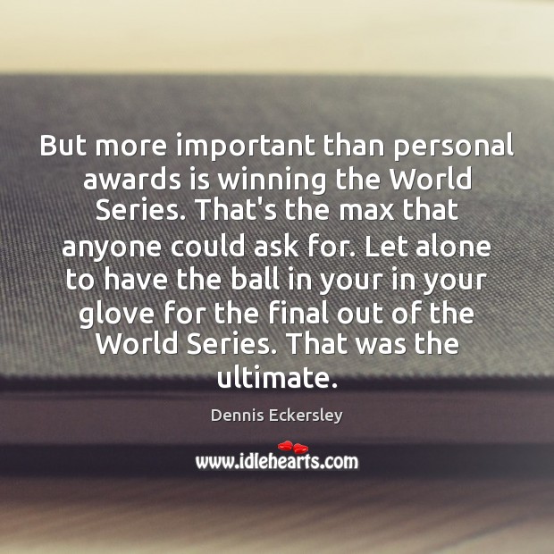 But more important than personal awards is winning the World Series. That’s Image