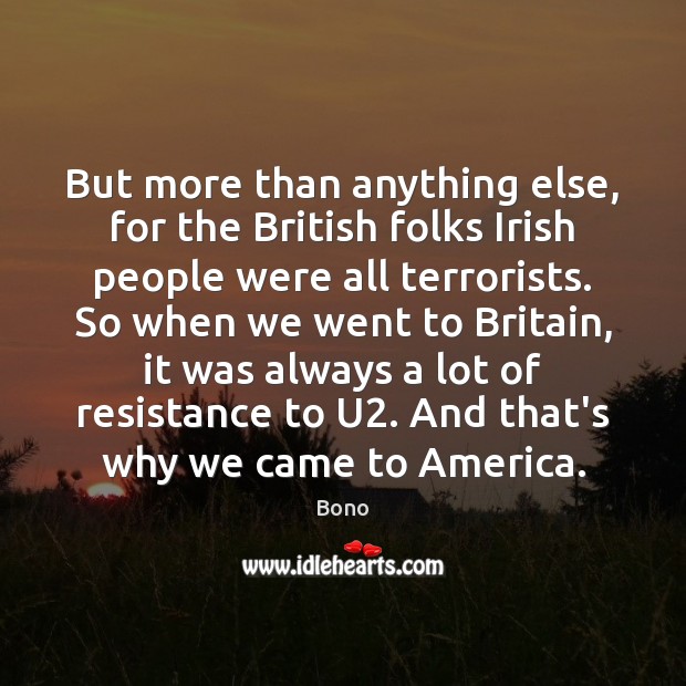 But more than anything else, for the British folks Irish people were Bono Picture Quote