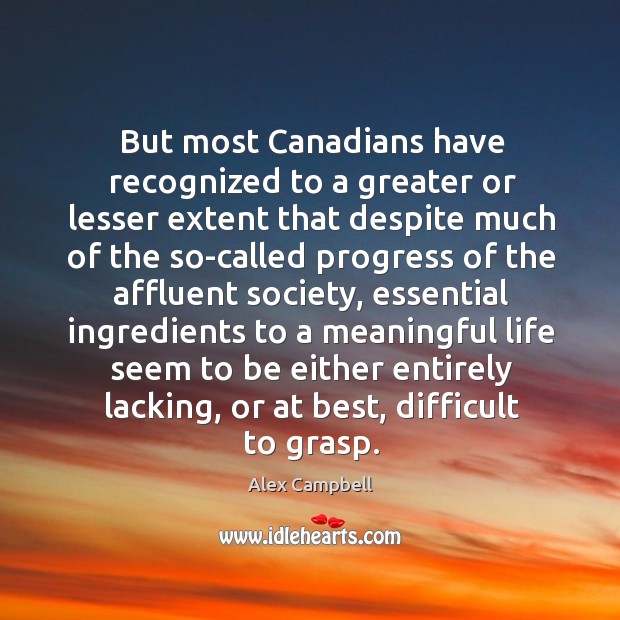 But most canadians have recognized to a greater or lesser extent that despite much of Alex Campbell Picture Quote