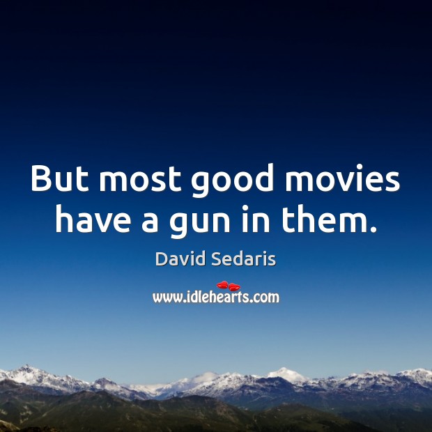 But most good movies have a gun in them. Image