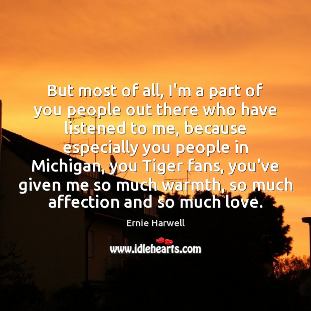 But most of all, I’m a part of you people out there Ernie Harwell Picture Quote