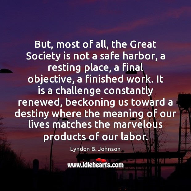 But, most of all, the Great Society is not a safe harbor, Lyndon B. Johnson Picture Quote