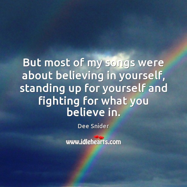 But most of my songs were about believing in yourself, standing up Dee Snider Picture Quote