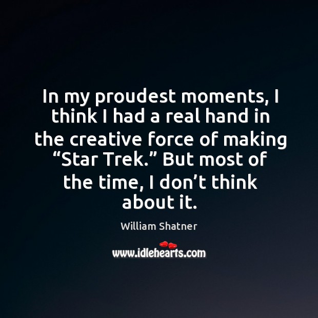 But most of the time, I don’t think about it. William Shatner Picture Quote