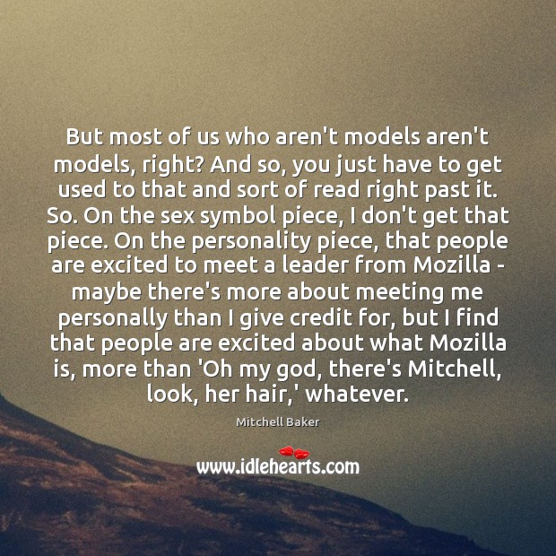 But most of us who aren’t models aren’t models, right? And so, Mitchell Baker Picture Quote