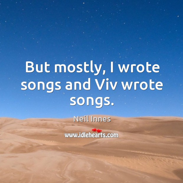 But mostly, I wrote songs and viv wrote songs. Neil Innes Picture Quote