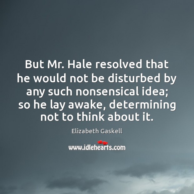 But Mr. Hale resolved that he would not be disturbed by any Elizabeth Gaskell Picture Quote