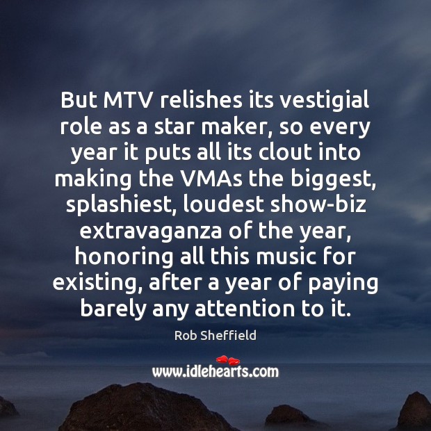 But MTV relishes its vestigial role as a star maker, so every Rob Sheffield Picture Quote