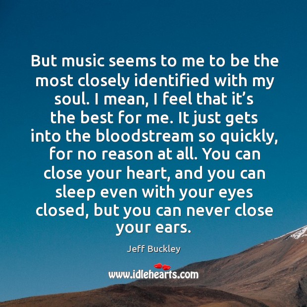 But music seems to me to be the most closely identified with Jeff Buckley Picture Quote