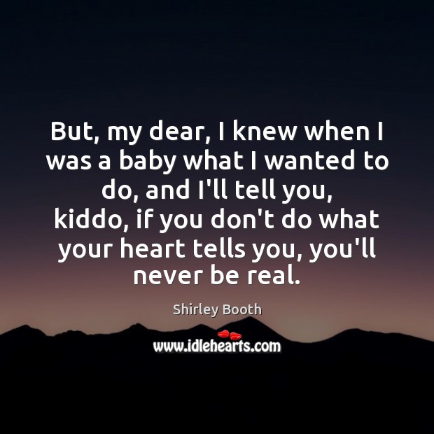 But, my dear, I knew when I was a baby what I Shirley Booth Picture Quote