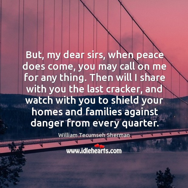 But, my dear sirs, when peace does come, you may call on me for any thing. Image