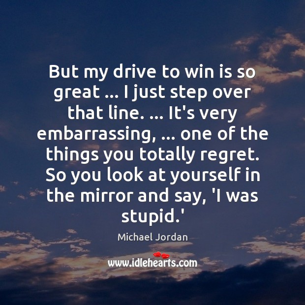 But my drive to win is so great … I just step over Michael Jordan Picture Quote