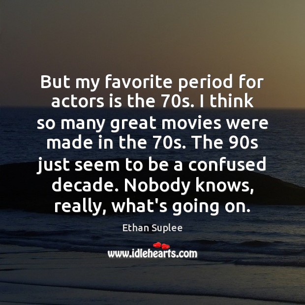 But my favorite period for actors is the 70s. I think so Ethan Suplee Picture Quote