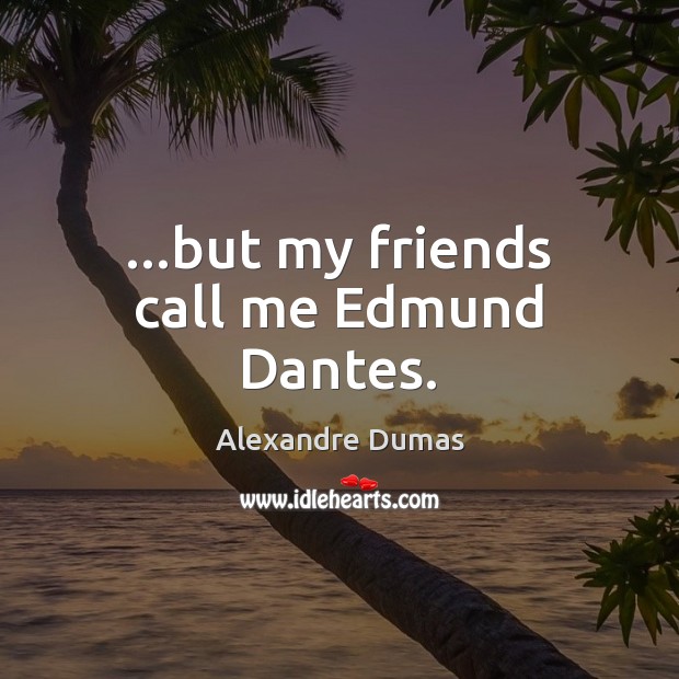 …but my friends call me Edmund Dantes. Alexandre Dumas Picture Quote