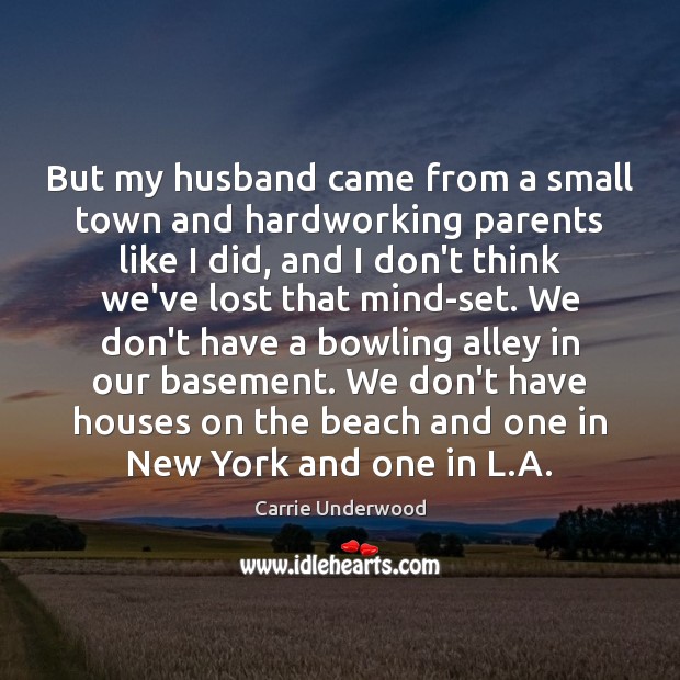But my husband came from a small town and hardworking parents like Carrie Underwood Picture Quote