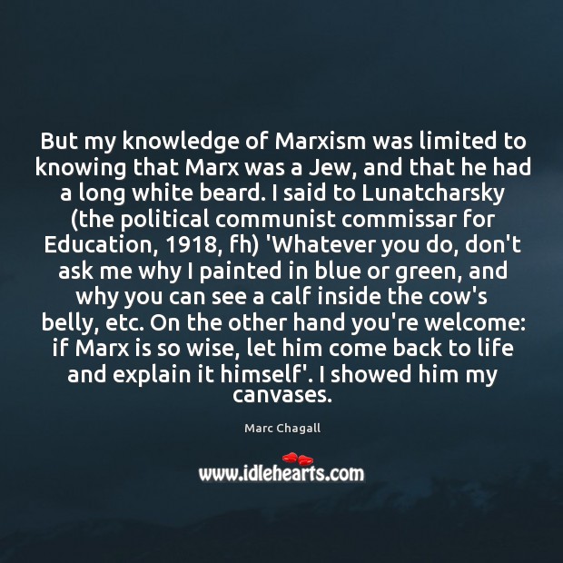 But my knowledge of Marxism was limited to knowing that Marx was Marc Chagall Picture Quote