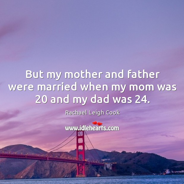 But my mother and father were married when my mom was 20 and my dad was 24. Image