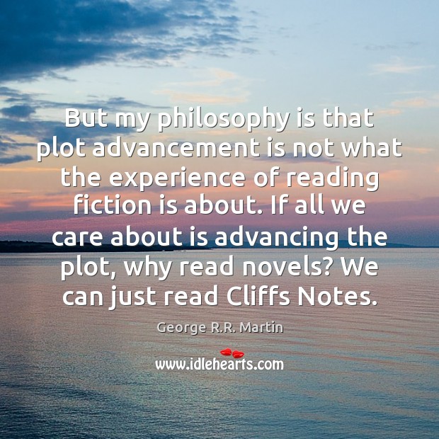 But my philosophy is that plot advancement is not what the experience George R.R. Martin Picture Quote