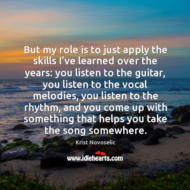 But my role is to just apply the skills I’ve learned over the years: Krist Novoselic Picture Quote