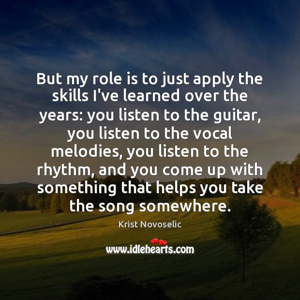 But my role is to just apply the skills I’ve learned over Krist Novoselic Picture Quote