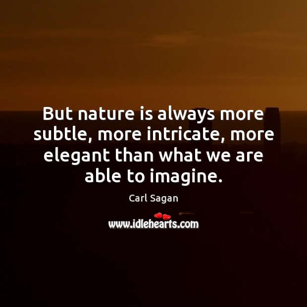 But nature is always more subtle, more intricate, more elegant than what Carl Sagan Picture Quote