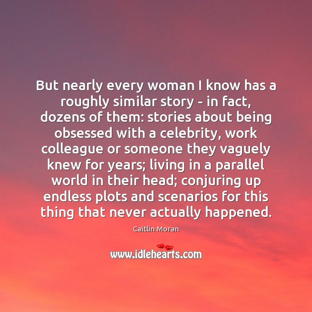 But nearly every woman I know has a roughly similar story – Caitlin Moran Picture Quote