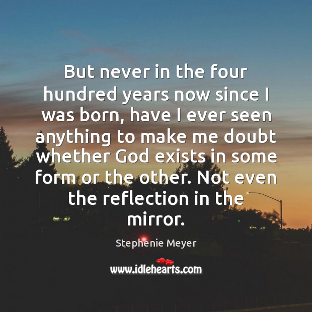 But never in the four hundred years now since I was born, Stephenie Meyer Picture Quote