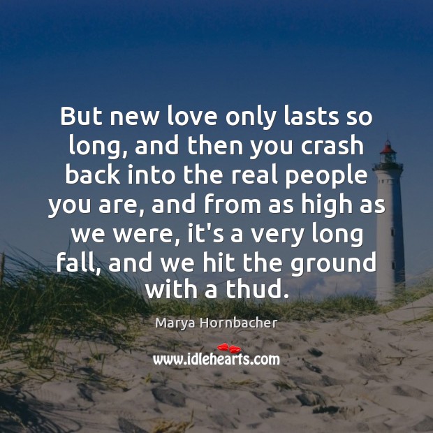 But new love only lasts so long, and then you crash back Marya Hornbacher Picture Quote