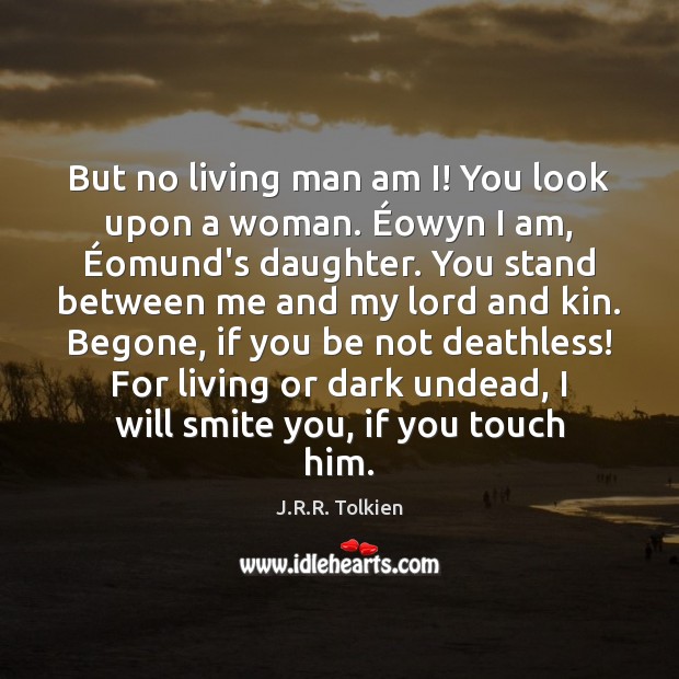 But no living man am I! You look upon a woman. Éowyn J.R.R. Tolkien Picture Quote