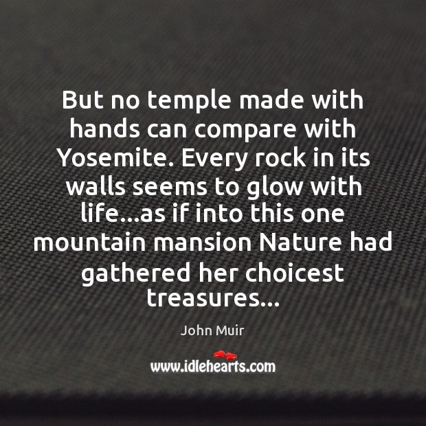 But no temple made with hands can compare with Yosemite. Every rock John Muir Picture Quote