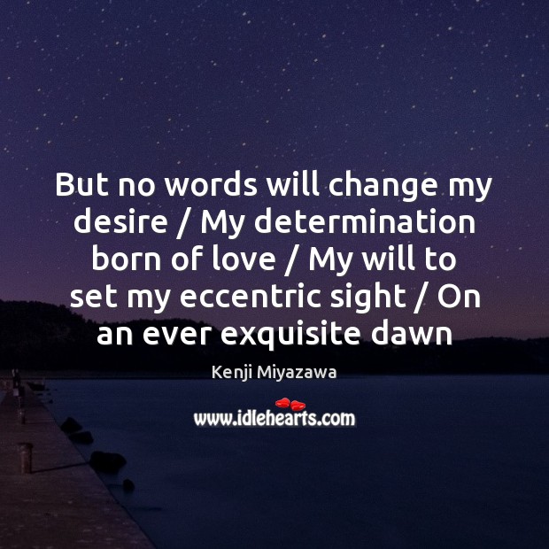 But no words will change my desire / My determination born of love / Image