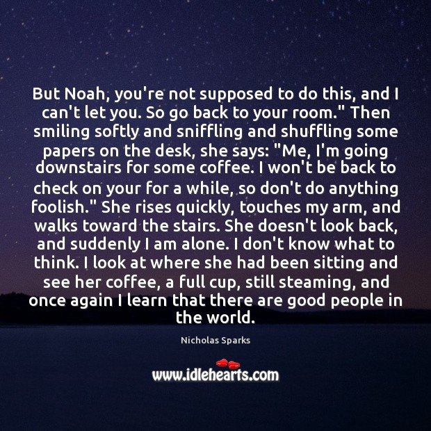But Noah, you’re not supposed to do this, and I can’t let Nicholas Sparks Picture Quote