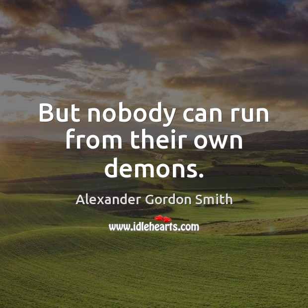 But nobody can run from their own demons. Alexander Gordon Smith Picture Quote