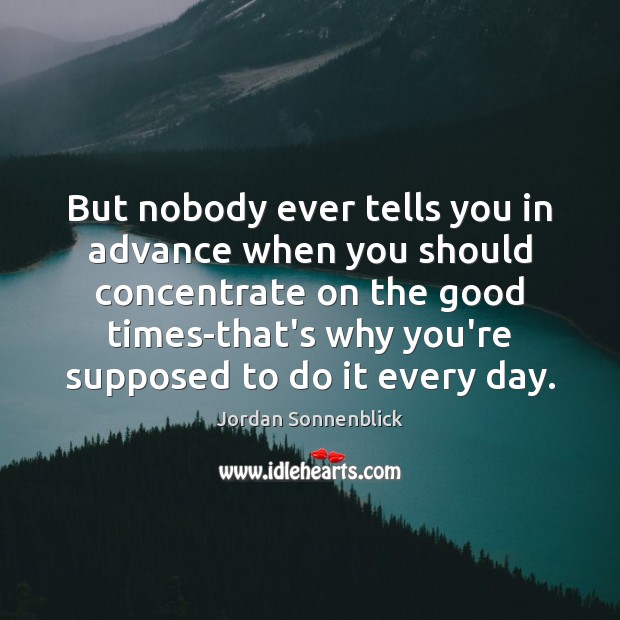 But nobody ever tells you in advance when you should concentrate on Jordan Sonnenblick Picture Quote