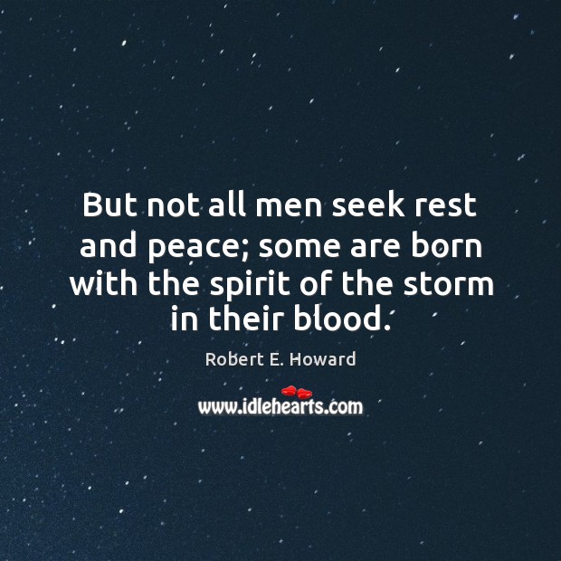 But not all men seek rest and peace; some are born with Robert E. Howard Picture Quote