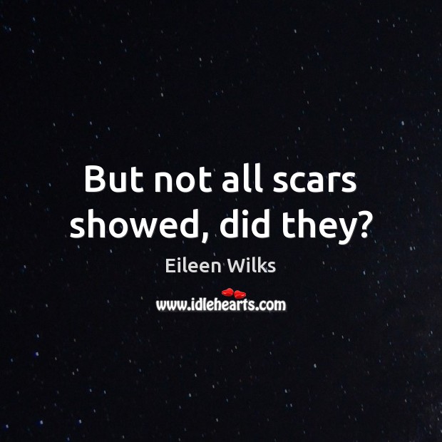 But not all scars showed, did they? Eileen Wilks Picture Quote