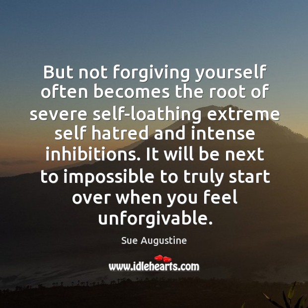 But not forgiving yourself often becomes the root of severe self-loathing extreme Image