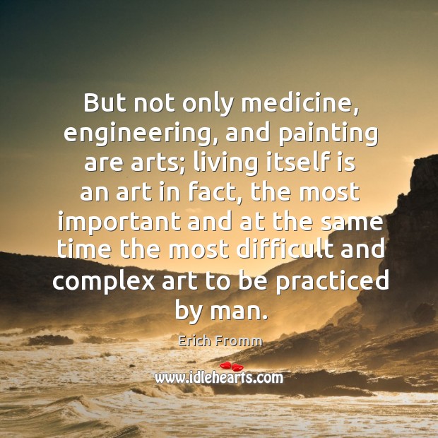 But not only medicine, engineering, and painting are arts; living itself is Image