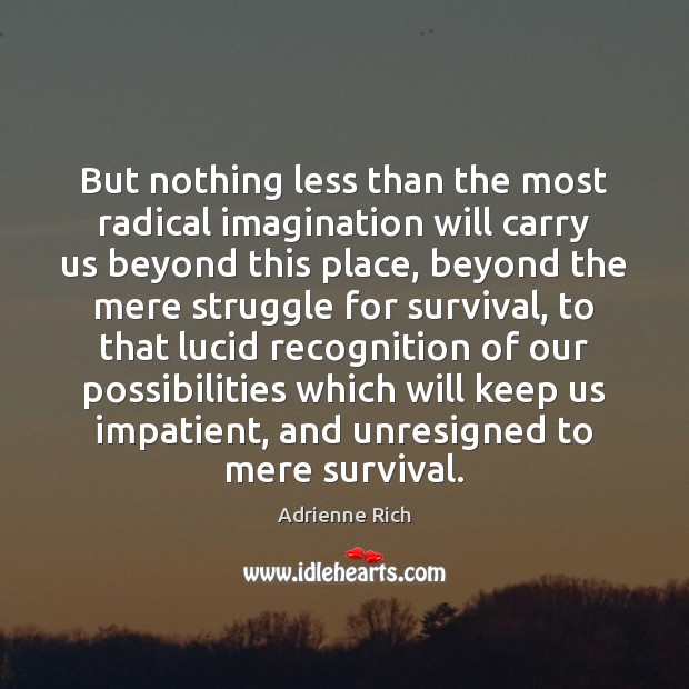But nothing less than the most radical imagination will carry us beyond Adrienne Rich Picture Quote