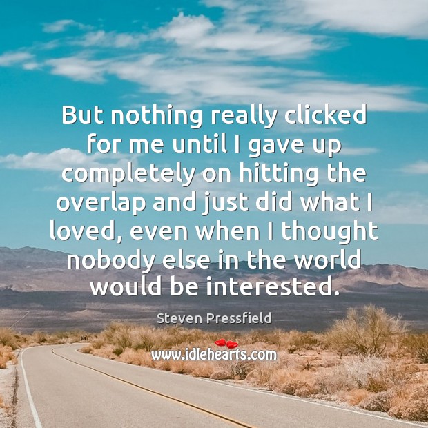 But nothing really clicked for me until I gave up completely on Steven Pressfield Picture Quote