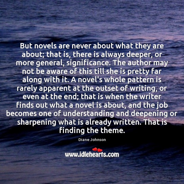 But novels are never about what they are about; that is, there Diane Johnson Picture Quote