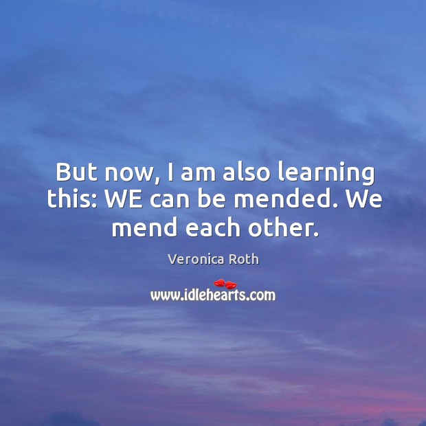But now, I am also learning this: WE can be mended. We mend each other. Image
