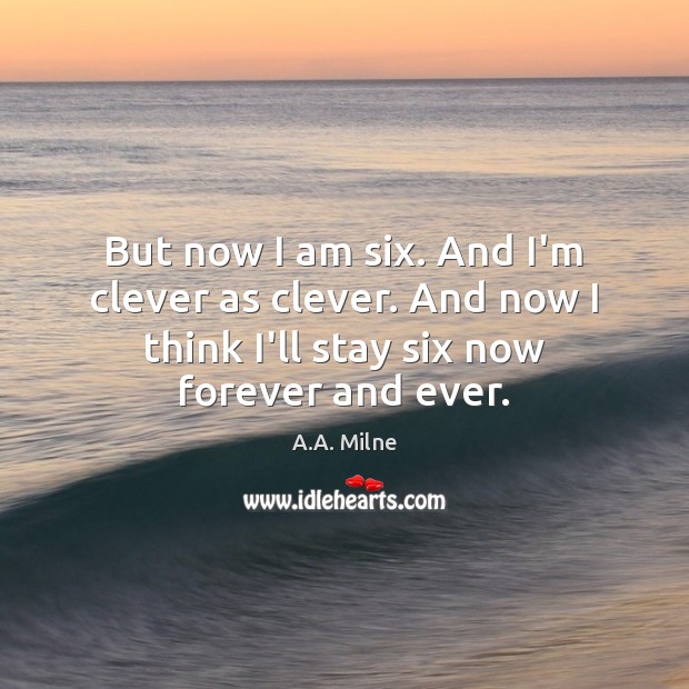 But now I am six. And I’m clever as clever. And now Clever Quotes Image