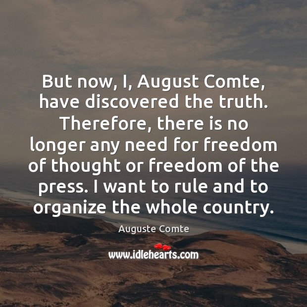 But now, I, August Comte, have discovered the truth. Therefore, there is Auguste Comte Picture Quote