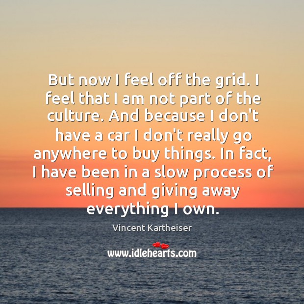 But now I feel off the grid. I feel that I am Vincent Kartheiser Picture Quote