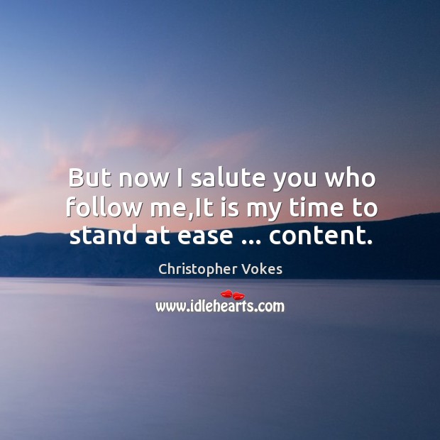 But now I salute you who follow me,It is my time to stand at ease … content. Image